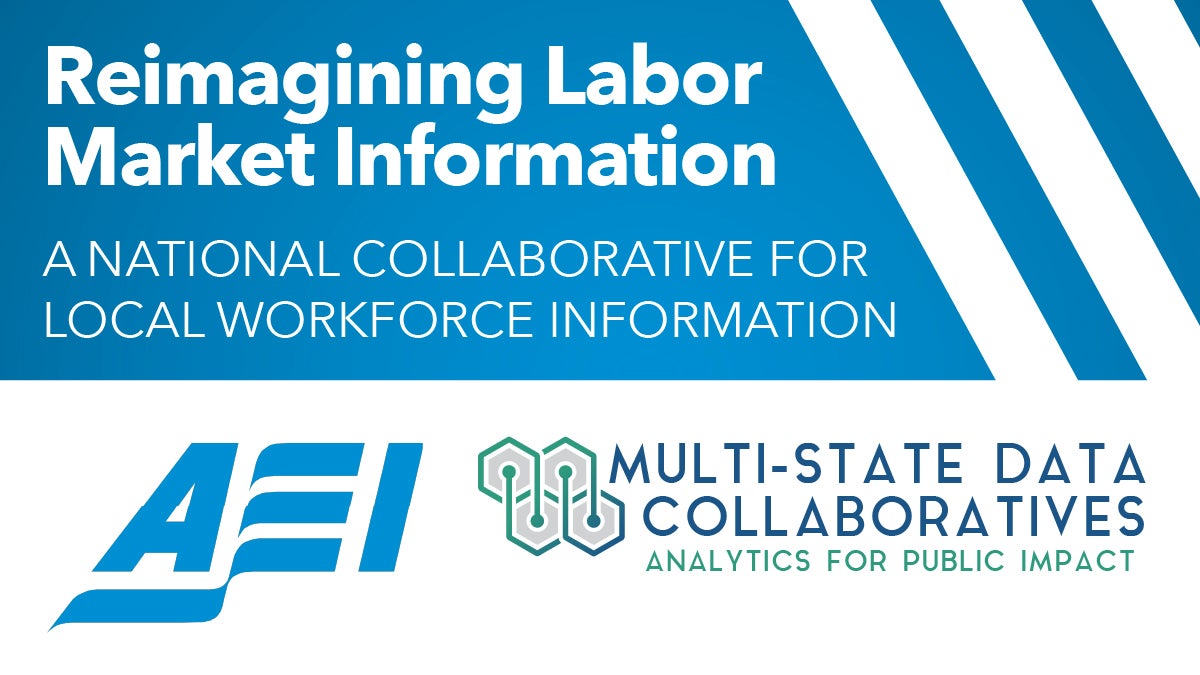 AEI Report - Reimagining Labor Market Information: A National Collaborative For Local Workforce Information AEI Report - Reimagining Labor Market Information: A National Collaborative For Local Workforce Information